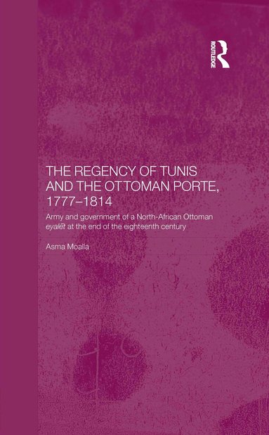 Asma Moalla - Regency of Tunis and the Ottoman Porte, 1777-1814, Inbunden