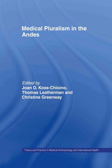 Christine Greenway, Joan D. Koss-Chioino, Thomas Leatherman - Medical Pluralism in the Andes, Inbunden