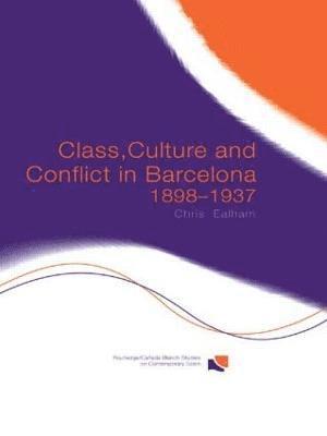 Class, Culture and Conflict in Barcelona, 1898-1937 1