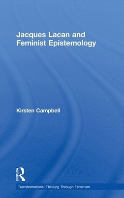 Kirsten Campbell, UK) Campbell, Kirsten (Goldsmiths College, London - Jacques Lacan and Feminist Epistemology, Inbunden