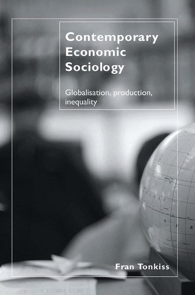 Fran Tonkiss - Contemporary Economic Sociology, Inbunden