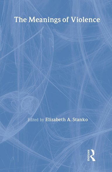 Elizabeth A Stanko - Meanings of Violence, Inbunden