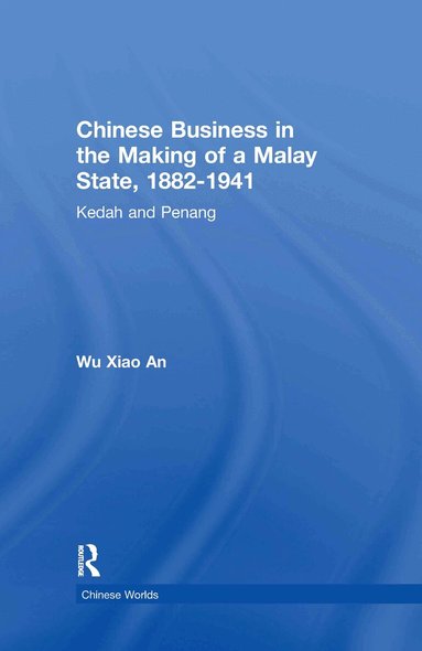 Wu Xiao An - Chinese Business in the Making of a Malay State, 1882-1941, Inbunden
