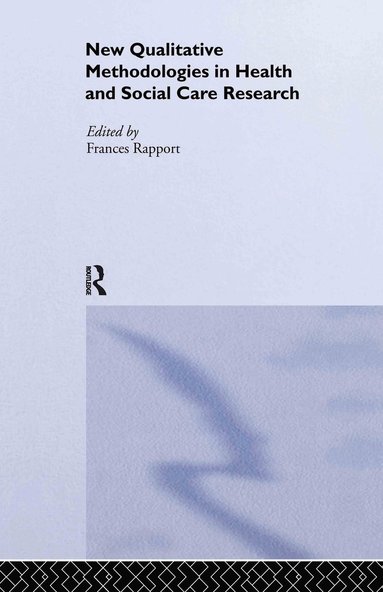 Frances Rapport - New Qualitative Methodologies in Health and Social Care Research, Inbunden