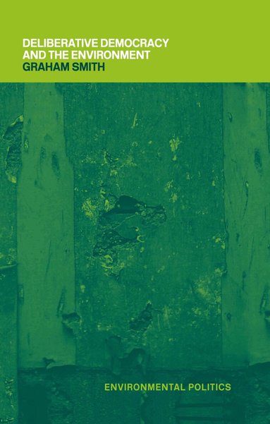 Graham Smith - Deliberative Democracy and the Environment, Inbunden