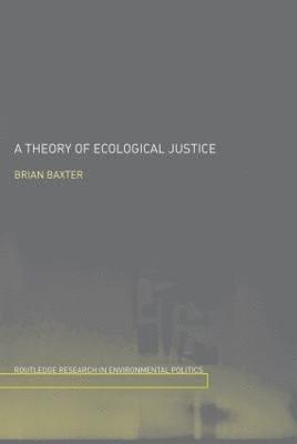 Brian Baxter - Theory of Ecological Justice, Inbunden
