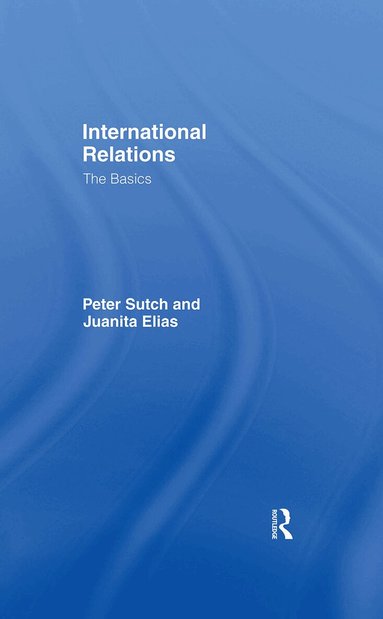Peter Sutch, Juanita Elias - International Relations: The Basics, Inbunden