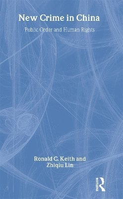 Ronald Keith, Zhiqiu Lin, Canada) Keith, Ronald (University of Calgary, Canada) Lin, Zhiqiu (Carleton University - New Crime in China, Inbunden