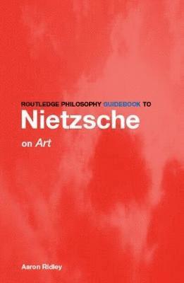 Aaron Ridley, UK) Ridley, Aaron (University of Southampton - Routledge Philosophy GuideBook to Nietzsche on Art, Inbunden