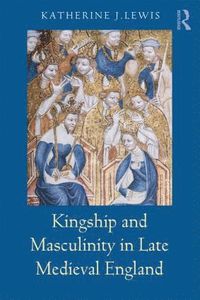 bokomslag Kingship and Masculinity in Late Medieval England