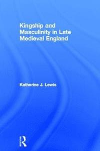bokomslag Kingship and Masculinity in Late Medieval England
