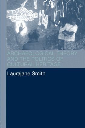 Laurajane Smith - Archaeological Theory and the Politics of Cultural Heritage, Häftad