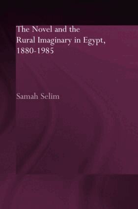 Samah Selim - Novel and the Rural Imaginary in Egypt, 1880-1985, Inbunden