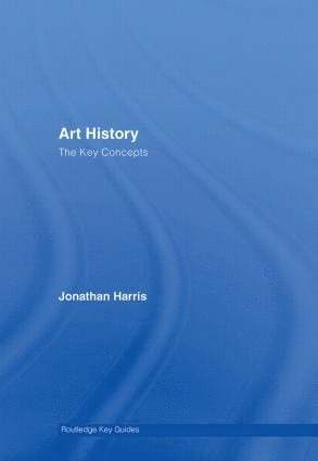 Jonathan Harris, UK) Harris, Jonathan (Universiity for the Creative Arts - Art History: The Key Concepts, Inbunden