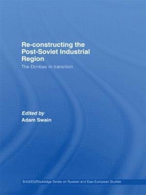Adam Swain, UK) Swain, Adam (University of Nottingham - Re-Constructing the Post-Soviet Industrial Region, Inbunden