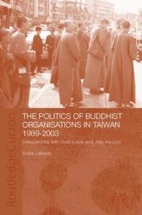 bokomslag The Politics of Buddhist Organizations in Taiwan, 1989-2003