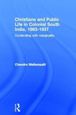 Christians and Public Life in Colonial South India, 1863-1937 1