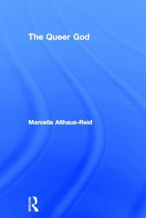 Marcella Althaus-Reid - Queer God, Inbunden