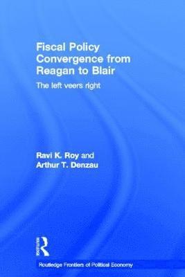 Arthur T. Denzau, Ravi K. Roy, USA) Denzau, Arthur T. (Claremont Graduate University, USA) Roy, Ravi K. (Claremont Graduate University, California - Fiscal Policy Convergence from Reagan to Blair, Inbunden