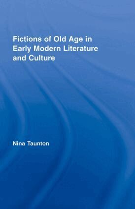 Nina Taunton - Fictions of Old Age in Early Modern Literature and Culture, Inbunden