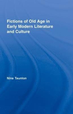 Fictions of Old Age in Early Modern Literature and Culture 1