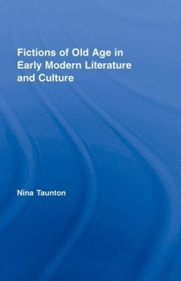 Nina Taunton, UK) Taunton, Nina (Brunel University - Fictions of Old Age in Early Modern Literature and Culture, Inbunden