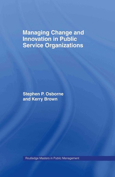 Kerry Brown, Stephen Osborne - Managing Change and Innovation in Public Service Organizations, Inbunden