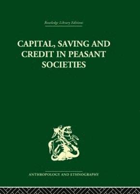 Capital, Saving and Credit in Peasant Societies 1