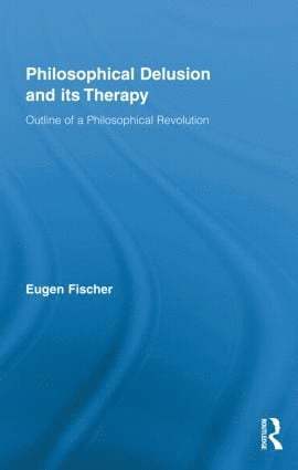 Eugen Fischer, UK) Fischer, Eugen (University of East Anglia - Philosophical Delusion and its Therapy, Inbunden