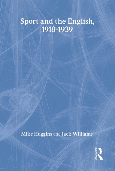 Mike Huggins, Jack Williams - Sport and the English, 1918-1939, Inbunden