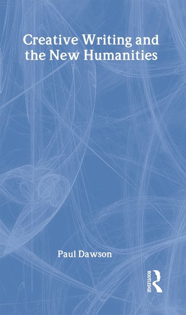 Paul Dawson - Creative Writing and the New Humanities, Inbunden