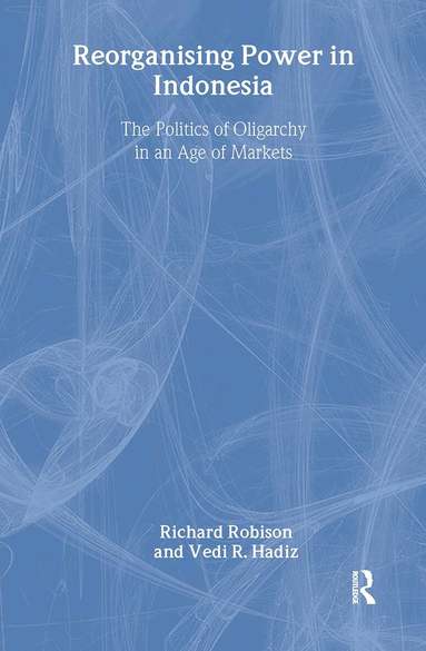 Vedi Hadiz, Richard Robison - Reorganising Power in Indonesia, Inbunden