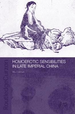 Cuncun Wu, Cuncun (University of Hong Kong) Wu - Homoerotic Sensibilities in Late Imperial China, Inbunden