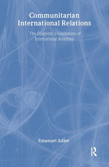 Emanuel Adler - Communitarian International Relations, Inbunden