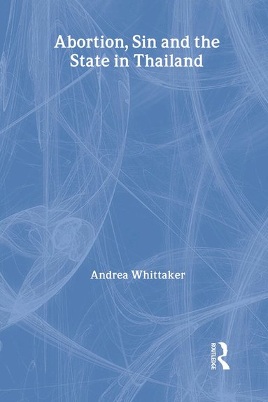 Andrea Whittaker - Abortion, Sin and the State in Thailand, Inbunden