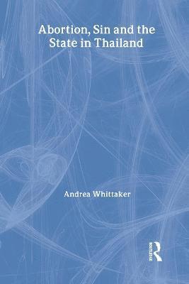 Andrea Whittaker - Abortion, Sin and the State in Thailand, Inbunden