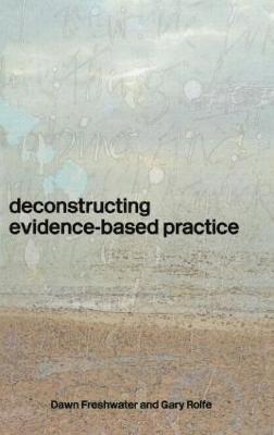 Dawn Freshwater, Gary Rolfe - Deconstructing Evidence-Based Practice, Inbunden