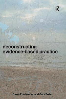 Dawn Freshwater, Gary Rolfe - Deconstructing Evidence-Based Practice, Häftad