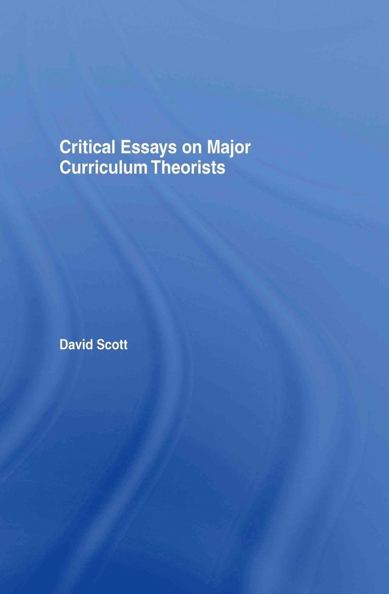 David Scott, UK) Scott, David (University of Lincoln - Critical Essays on Major Curriculum Theorists, Inbunden