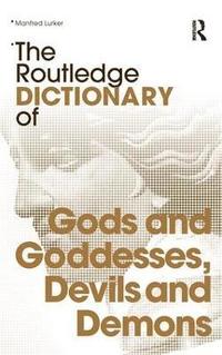 bokomslag The Routledge Dictionary of Gods and Goddesses, Devils and Demons