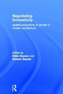 Hilde Heynen, Gülsüm Baydar, Belgium) Heynen, Hilde (Katholiek Universiteit Leuven, Turkey) Baydar, Gulsum (Bilkent University - Negotiating Domesticity, Inbunden