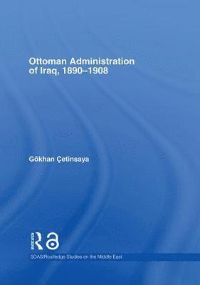 bokomslag The Ottoman Administration of Iraq, 1890-1908