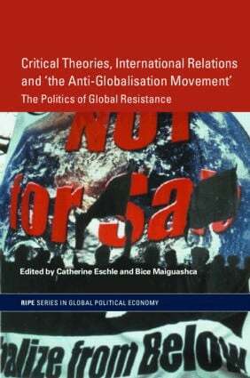 Catherine Eschle, Bice Maiguashca - Critical Theories, International Relations and 'the Anti-Globalisation Movement', Häftad