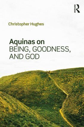 Christopher Hughes - Aquinas on Being, Goodness, and God, Inbunden