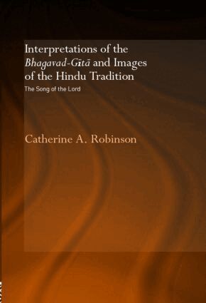 Catherine A. Robinson - Interpretations of the Bhagavad-Gita and Images of the Hindu Tradition, Inbunden