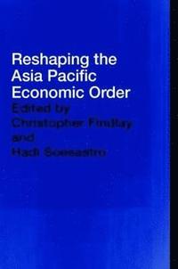 bokomslag Reshaping the Asia Pacific Economic Order