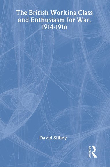 David Silbey - British Working Class and Enthusiasm for War, 1914-1916, Inbunden