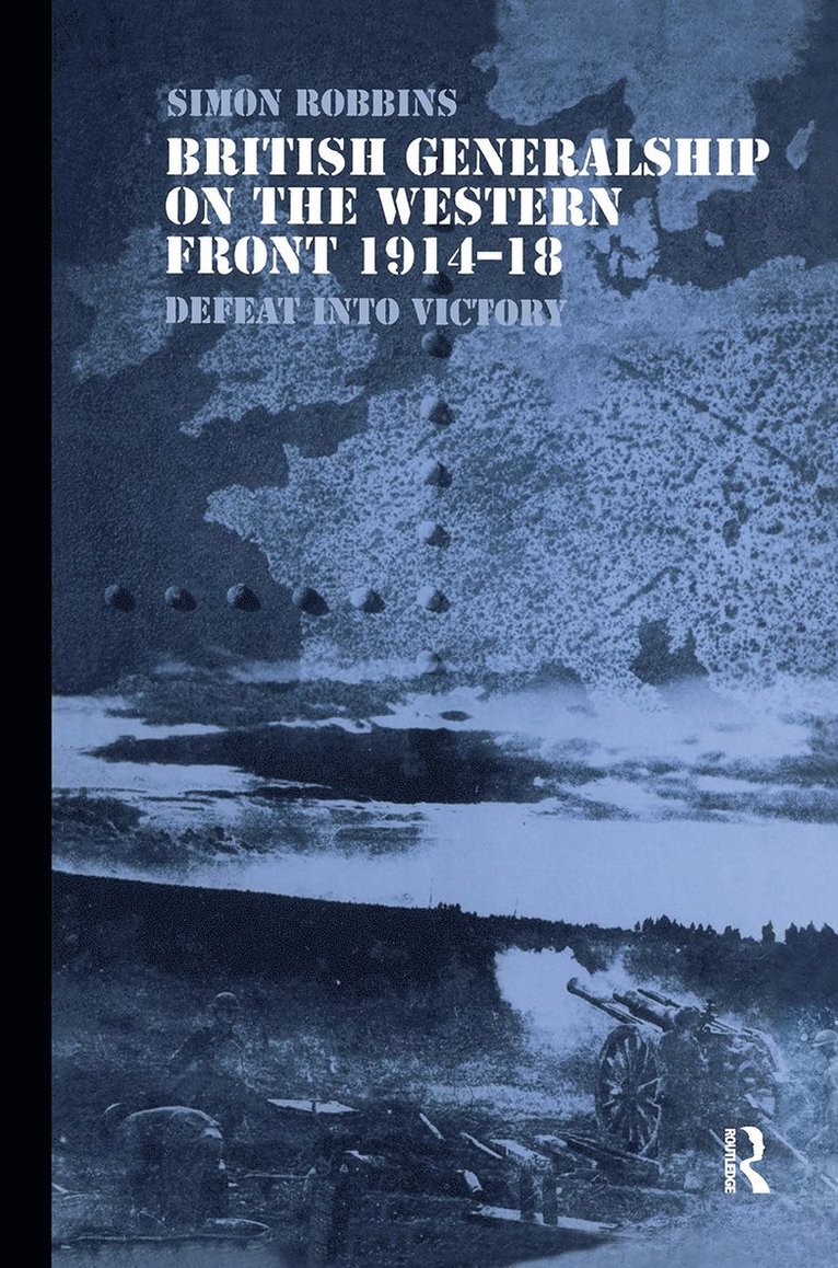 Simon Robbins - British Generalship on the Western Front 1914-1918, Inbunden