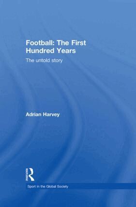 Adrian Harvey - Football: The First Hundred Years, Inbunden
