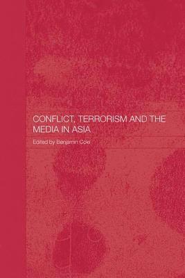 Benjamin Cole, UK) Cole, Benjamin (University of Southampton - Conflict, Terrorism and the Media in Asia, Inbunden